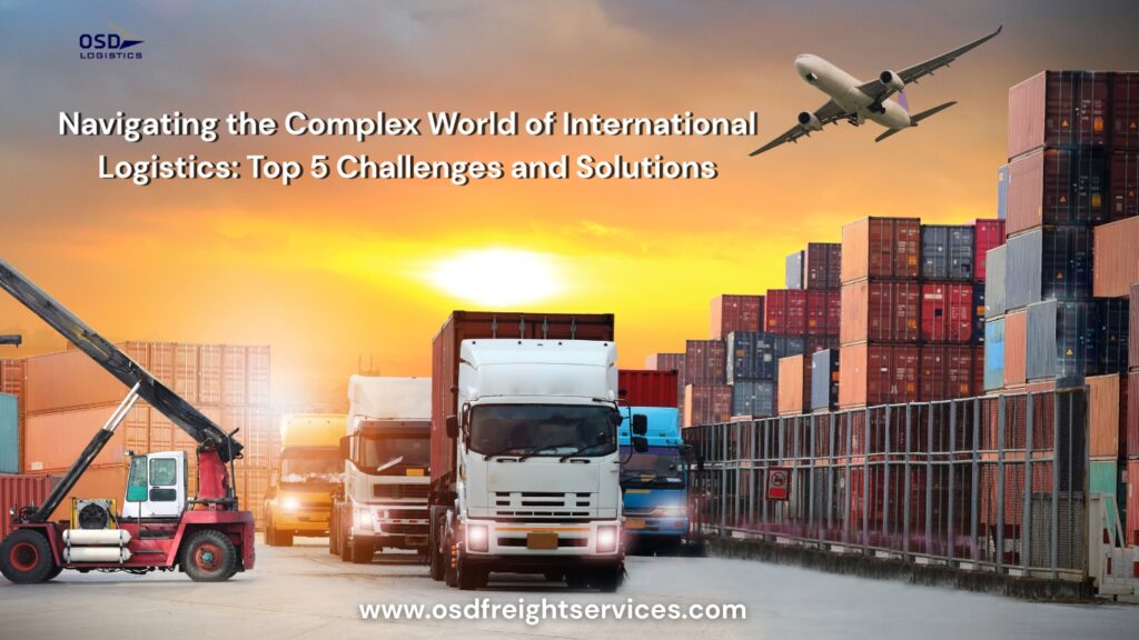 Navigating the Complex World of International Logistics: Top 5 Challenges and Solutions
